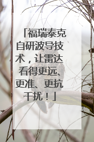 福瑞泰克自研波导技术，让雷达看得更远、更准、更抗干扰！